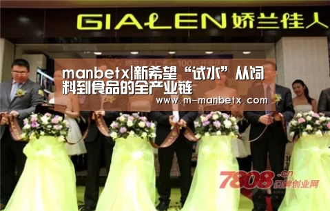 manbetx|新希望“试水”从饲料到食品的全产业链(图2) manbetx sports